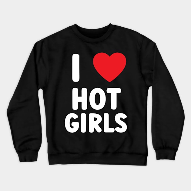 I Love Hot Girls I Heart Hot Girls Crewneck Sweatshirt by BobaPenguin